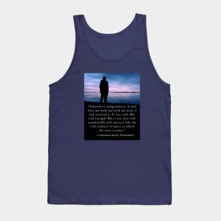 Hermann Hesse quote: Solitude is independence. It had been my wish and with the years I had attained it. Tank Top